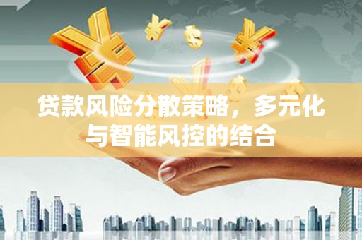 江南贷款风险分散策略，多元化与智能风控的结合