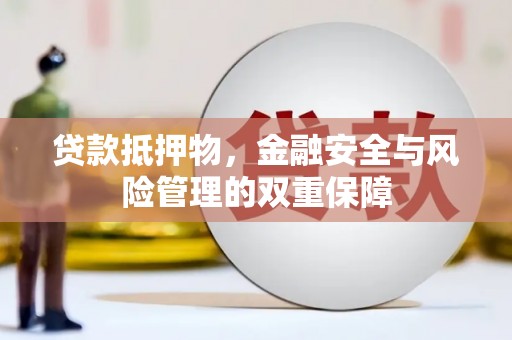 江南贷款抵押物，金融安全与风险管理的双重保障