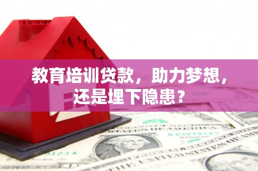 江南教育培训贷款，助力梦想，还是埋下隐患？