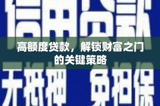 江南高额度贷款，解锁财富之门的关键策略