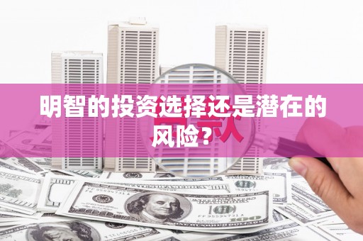 江南明智的投资选择还是潜在的风险？