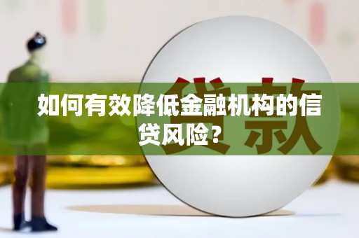 江南如何有效降低金融机构的信贷风险？