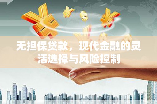 江南无担保贷款，现代金融的灵活选择与风险控制