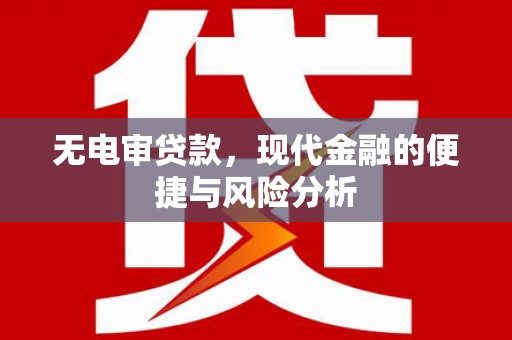 江南无电审贷款，现代金融的便捷与风险分析