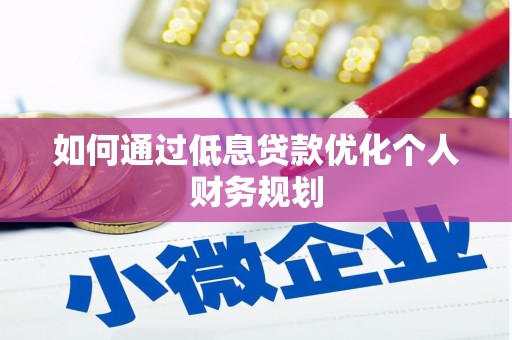 江南如何通过低息贷款优化个人财务规划