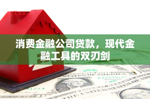江南消费金融公司贷款，现代金融工具的双刃剑
