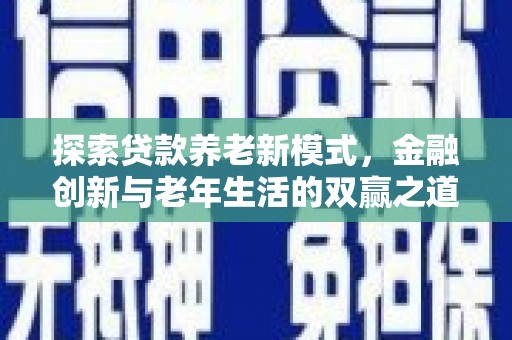 江南探索贷款养老新模式，金融创新与老年生活的双赢之道