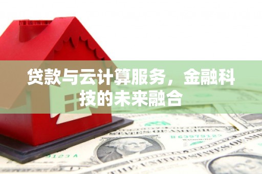 江南贷款与云计算服务，金融科技的未来融合