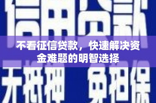 江南不看征信贷款，快速解决资金难题的明智选择