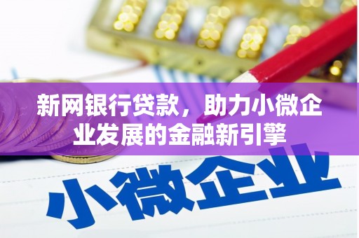 江南新网银行贷款，助力小微企业发展的金融新引擎