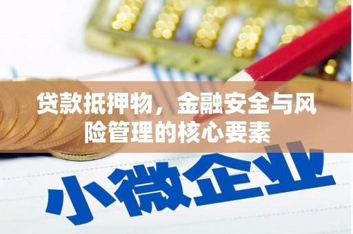 江南贷款抵押物，金融安全与风险管理的核心要素
