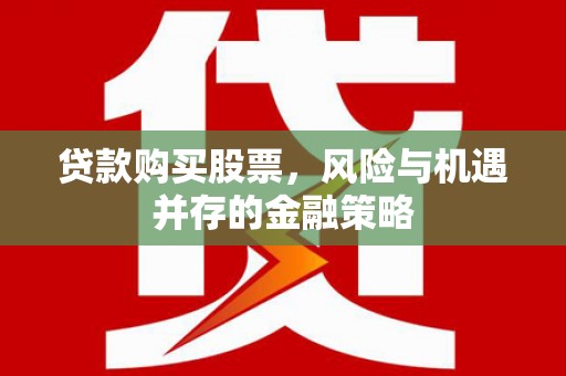 江南贷款购买股票，风险与机遇并存的金融策略