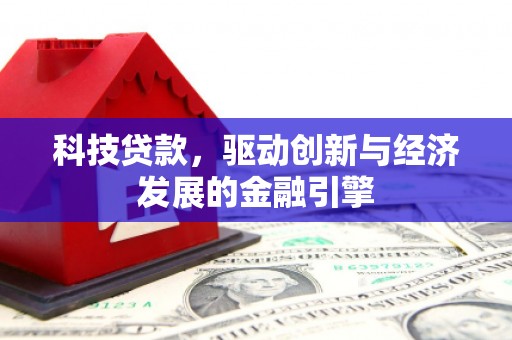 江南科技贷款，驱动创新与经济发展的金融引擎