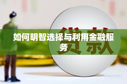 江南如何明智选择与利用金融服务
