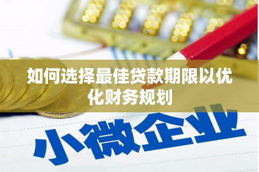 江南如何选择最佳贷款期限以优化财务规划