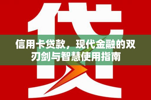 江南信用卡贷款，现代金融的双刃剑与智慧使用指南