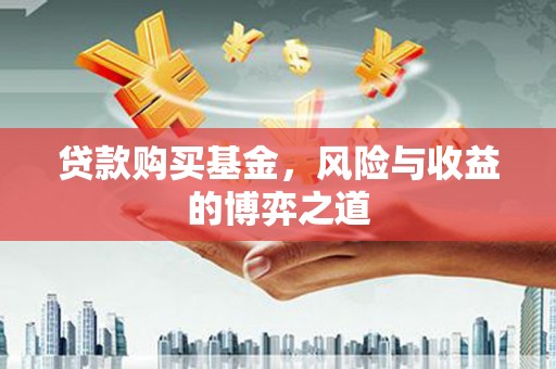 江南贷款购买基金，风险与收益的博弈之道