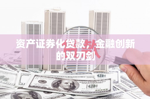 江南资产证券化贷款，金融创新的双刃剑