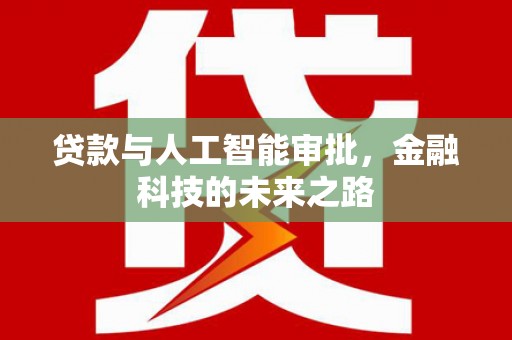 江南贷款与人工智能审批，金融科技的未来之路