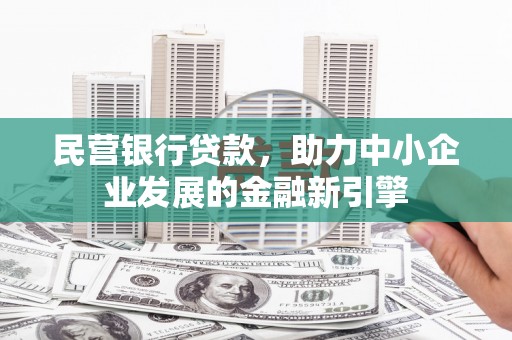 江南民营银行贷款，助力中小企业发展的金融新引擎