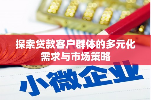 江南探索贷款客户群体的多元化需求与市场策略