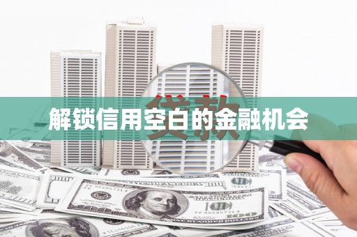 江南解锁信用空白的金融机会