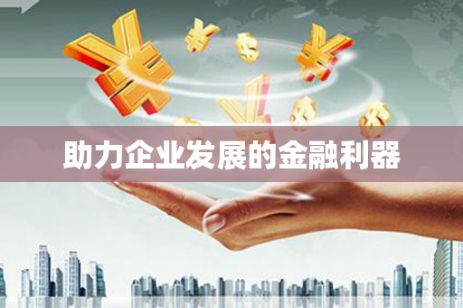 江南助力企业发展的金融利器